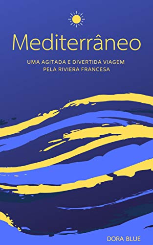 Ler MEDITERRÂNEO: Uma agitada e divertida viagem pela Riviera Francesa, do autor DORA BLUE