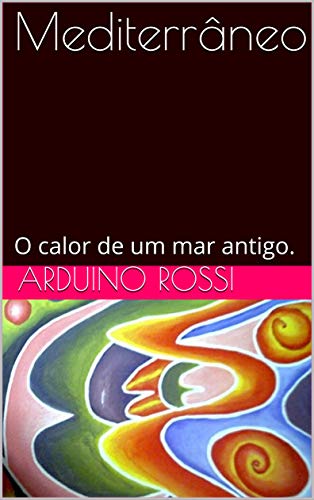 Ler Mediterrâneo: O calor de um mar antigo. (Portoghese Livro 30), do autor Arduino Rossi