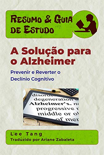 Ler Resumo & Guia De Estudo - A Solução Para O Alzheimer: Prevenir E Reverter O Declínio Cognitivo, do autor Lee Tang Ler Resumo & Guia De Estudo - A Solução Para O Alzheimer: Prevenir E Reverter O Declínio Cognitivo, do autor Lee Tang