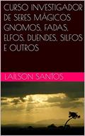 Ler CURSO INVESTIGADOR DE SERES MÁGICOS GNOMOS, FADAS, ELFOS, DUENDES, SILFOS E OUTROS (LAÍLSON SANTOS, LIVROS E CURSOS), do autor Laílson Santos Ler CURSO INVESTIGADOR DE SERES MÁGICOS GNOMOS, FADAS, ELFOS, DUENDES, SILFOS E OUTROS (LAÍLSON SANTOS, LIVROS E CURSOS), do autor Laílson Santos