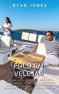 Ler Foco Em Velejar: Como Viver A Bordo, Seja Um Cruzeirista De Sucesso, Aprenda Como Velejar Um Yacht E Como Velejar Com Seu Iate Pelo Oceano, do autor Ryan Jones Ler Foco Em Velejar: Como Viver A Bordo, Seja Um Cruzeirista De Sucesso, Aprenda Como Velejar Um Yacht E Como Velejar Com Seu Iate Pelo Oceano, do autor Ryan Jones