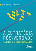 Ler A estratégia pós-verdade: táticas de deslegitimação, do autor Eric Veiga Andriolo