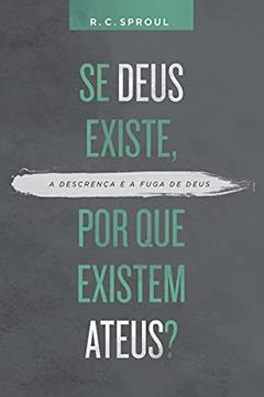 Se Deus Existe, por que Existem Ateus?, do autor R. C. Sproul
