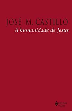 A humanidade de Jesus, do autor José M. Castillo