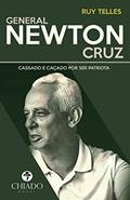 Ler General Newton Cruz - Cassado e caçado por ser patriota, do autor Ruy Telles
