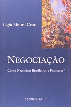 Negociação - Como Negociam Brasileiros e Franceses?, do autor Ligia Maura Costa