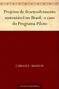 Ler Projetos de desenvolvimento sustentável no Brasil: o caso do Programa Piloto, do autor Carlos E. Aragon Ler Projetos de desenvolvimento sustentável no Brasil: o caso do Programa Piloto, do autor Carlos E. Aragon
