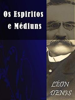 Os Espíritos e os Médiuns (Religião e Filosofia), do autor Léon Denis