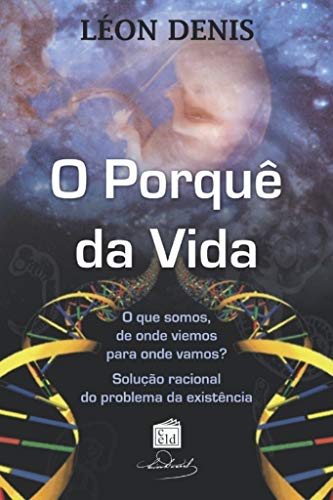 Ler O Porquê da vida: Solução racional dos problemas da existência, do autor Léon Denis
