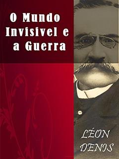 O Mundo Invisível e a Guerra (Religião e Filosofia), do autor Léon Denis