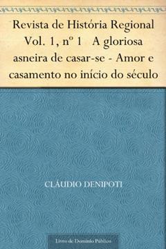 Revista de História Regional Vol. 1 nº 1 A gloriosa asneira de casar-se - Amor e casamento no início do século, do autor Cláudio DeNipoti