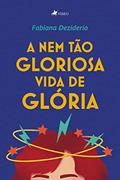 Ler A nem tão gloriosa vida de Glória, do autor Fabiana Deziderio Freitas