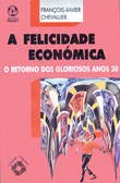 Ler A Felicidade Económica. O Retorno dos Gloriosos Anos 30, do autor François-Xavier Chevallier Ler A Felicidade Económica. O Retorno dos Gloriosos Anos 30, do autor François-Xavier Chevallier