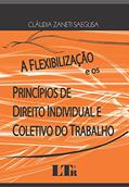 Ler A Flexibilização E Os Princípios De Direito Individual E Coletivo Do Trabalho, do autor Cláudia Zaneti Saegusa