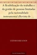 Ler A flexibilização do trabalho e da gestão de pessoas limitadas pela racionalidade instrumental (Revista de Ciências da Administração. V. 6 n. 12 jul.-dez. de 2004), do autor Clésar Luiz Loch