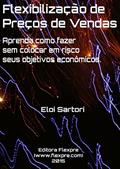 Ler Flexibilização de Preços de Vendas: Aprenda como fazer sem colocar em risco seus objetivos econômicos., do autor Eloi Sartori