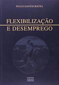 Ler Flexibilização E Desemprego, do autor Paulo Santos Rocha