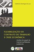 Ler Flexibilização do contrato de trabalho e crise econômica: análise do papel da internet nas relações juslaborais, do autor Guilherme Domingos de Luca
