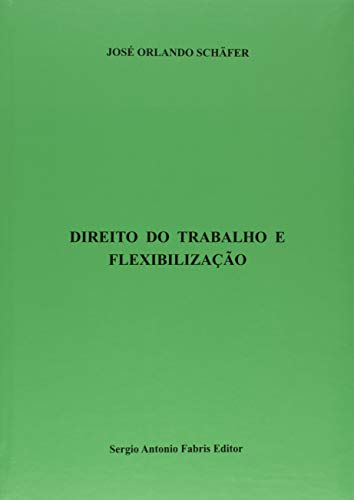 Ler Direito do Trabalho e Flexibilização, do autor José Orlando Schäfer