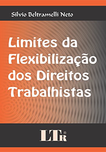 Ler Limites Da Flexibilização Dos Direitos Trabalhistas, do autor Silvio Beltramelli Neto
