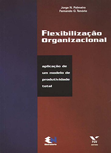 Ler Flexibilização Organizacional. Aplicação de um Modelo de Produtividade Total, do autor Jorge N. Palmeira