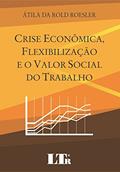 Ler Crise Econômica, Flexibilização E O Valor Social Do Trabalho, do autor Átila da Rold Roesler Ler Crise Econômica, Flexibilização E O Valor Social Do Trabalho, do autor Átila da Rold Roesler