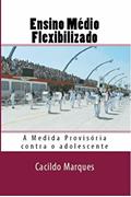 Ler Ensino Medio Flexibilizado: A Medida Provisoria contra o adolescente, do autor Cacildo Marques