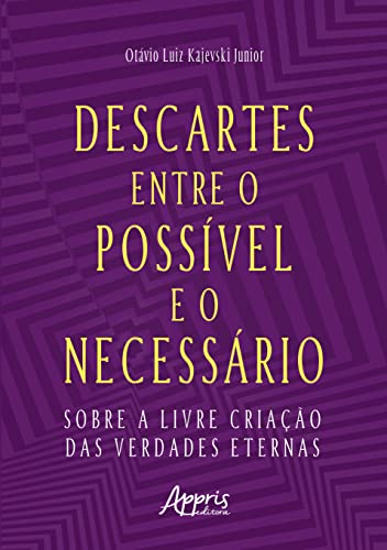 Ler Descartes entre o Possível e o Necessário: Sobre a Livre Criação das Verdades Eternas, do autor Otávio Luiz Kajevski Junior Ler Descartes entre o Possível e o Necessário: Sobre a Livre Criação das Verdades Eternas, do autor Otávio Luiz Kajevski Junior
