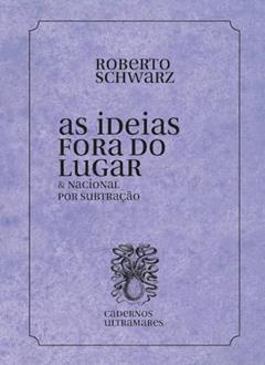 As ideias fora de lugar & Nacional por abstração: Cadernos Ultramares, do autor Roberto Schwarz