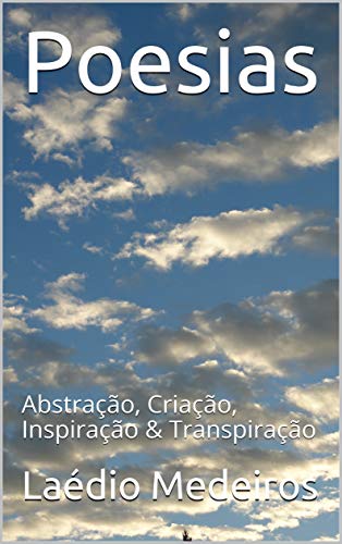 Ler Poesias: Abstração, Criação, Inspiração & Transpiração (Poesias ACI&T), do autor Laédio Medeiros