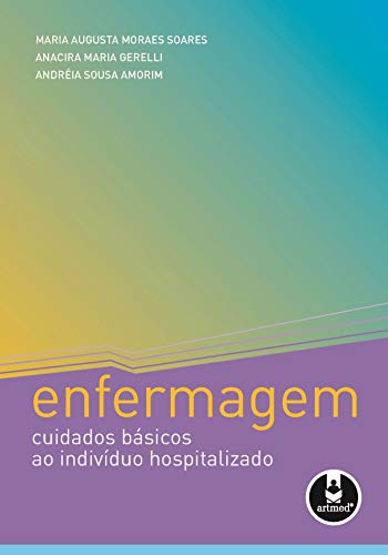 Ler Enfermagem: Cuidados Básicos ao Individuo Hospitalizado, do autor Maria Augusta Moraes Soares; Anacira Maria Gerelli; Andréia Sousa Amorim