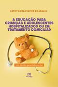 Ler A educação para crianças e adolescentes hospitalizados ou em tratamento domiciliar: um direito garantido por lei, do autor Kathy Souza Xavier de Araújo