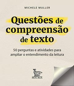 Questões de compreensão de texto: 50 perguntas e atividades para ampliar o entendimento da leitura, do autor Michele Muller