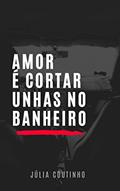 Ler Amor é Cortar Unhas no Banheiro, do autor Júlia Coutinho Ler Amor é Cortar Unhas no Banheiro, do autor Júlia Coutinho