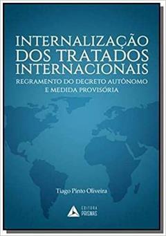 Internalização dos Tratados Internacionais. Regramento do Decreto Autônomo e Medida Provisória, do autor Tiago Pinto Oliveira