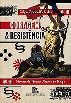 Coragem e Resistência. Movimentos Sociais Através do Tempo, do autor Felipe Gabriel Schultze