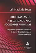 Ler Programas de Integridade nas Sociedades Anônimas: Implementação Como Conteúdo do Dever de Diligência dos Administradores, do autor Lais Machado Lucas