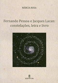 Fernando Pessoa e Jacques Lacan:: Constelações, Letra e Livro, do autor Márcia Rosa