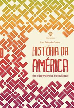 História da América. Das Independências à Globalização, do autor Lara Taline Dos Santos
