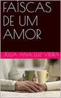 Ler FAÍSCAS DE UM AMOR, do autor JÚLIA ANA LUZ VIEIRA Ler FAÍSCAS DE UM AMOR, do autor JÚLIA ANA LUZ VIEIRA