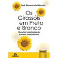 Ler Os Girassóis em Preto e Branco - Histórias Indefinidas de Amores Indecifráveis - Semeando Livros, do autor José Eduardo de Miranda