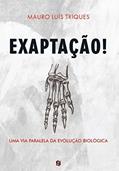Ler Exaptação!: uma via Paralela da Evolução Biológica, do autor Mauro Luís Triques