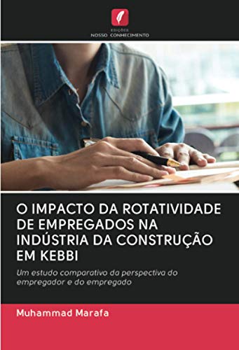 Ler O IMPACTO DA ROTATIVIDADE DE EMPREGADOS NA INDÚSTRIA DA CONSTRUÇÃO EM KEBBI: Um estudo comparativo da perspectiva do empregador e do empregado, do autor Muhammad Marafa