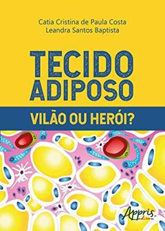 Tecido adiposo - Vilão ou herói?, do autor Catia Cristina de Paula Costa; Leandra Santos