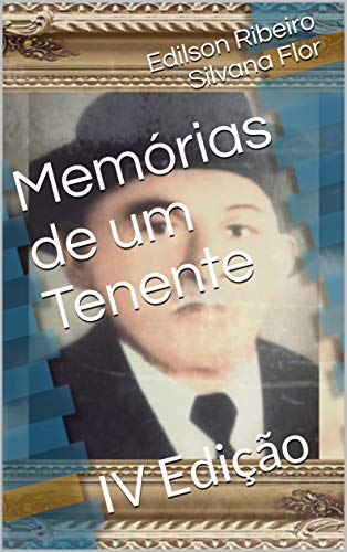 Ler Memórias de um Tenente: IV Edição, do autor Edilson Ribeiro; Silvana Flor Ler Memórias de um Tenente: IV Edição, do autor Edilson Ribeiro; Silvana Flor
