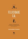 Ler Felicidade S.A.: Por que a satisfação com o trabalho é a utopia possível para o século 21, do autor Alexandre Teixeira