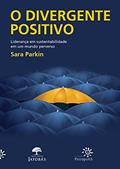 Ler O divergente positivo: Liderança em sustentabilidade em um mundo perverso, do autor Sara Parkin