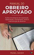 Ler MANUAL DO OBREIRO APROVADO (nova capa): Ações estratégicas de separação, capacitação, treinamento, envio e manutenção de obreiros, do autor Mizael  Xavier