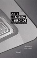Ler Arte, censura, liberdade: reflexões à luz do presente, do autor Vários autores Ler Arte, censura, liberdade: reflexões à luz do presente, do autor Vários autores