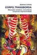 Ler Corpo, transborda: Educação somática, consciência corporal e expressividade, do autor Marina Caron